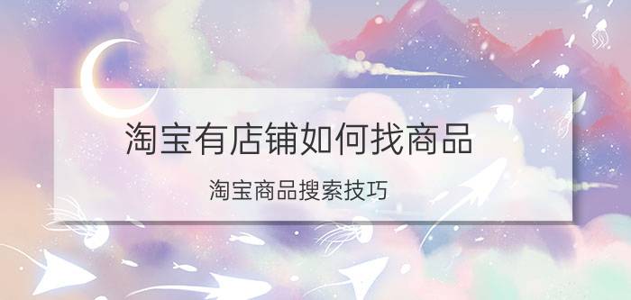 淘宝有店铺如何找商品 淘宝商品搜索技巧